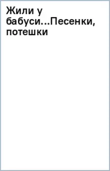 Жили у бабуси... Песенки, потешки