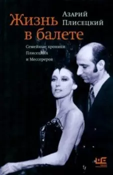 Жизнь в балете. Семейные хроники Плисецких и Мессереров
