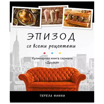 ЭКСМО Эпизод со всеми рецептами. Кулинарная книга сериала «Друзья»