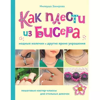ЭКСМО Как плести из бисера модные колечки и другие яркие украшения