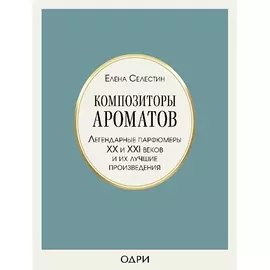ЭКСМО Композиторы ароматов. Легендарные парфюмеры ХХ и XXI вв 16+
