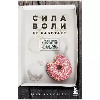 ЭКСМО Сила воли не работает. Пусть твое окружение работает вместо нее