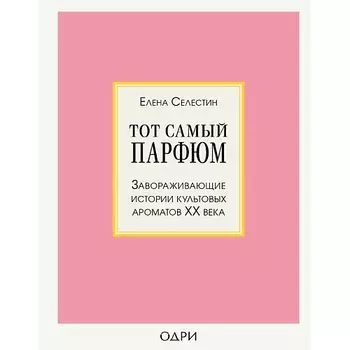 ЭКСМО Тот самый парфюм. Завораживающие истории культовых ароматов ХХ