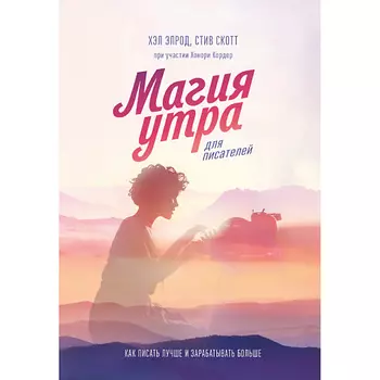 МИФ Магия утра для писателей. Как писать лучше и зарабатывать больше 16+
