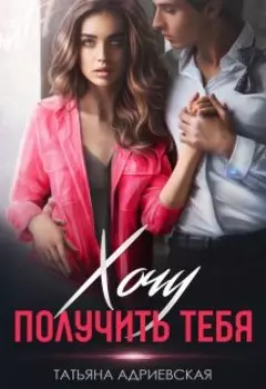 Хочу получить тебя