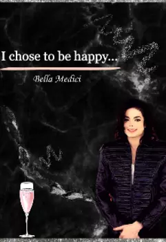 I chose to be happy...