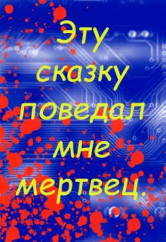 Эту сказку поведал мне мертвец.