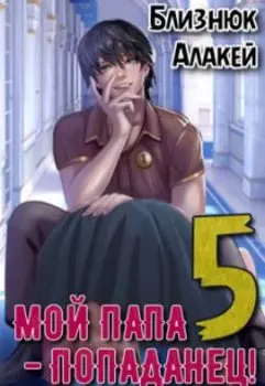 Мой папа - попаданец! Книга 5
