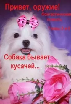 Привет, оружие! Главы 5 и 6 "Собака бывает кусачей..."