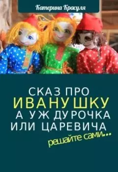 Сказ про Иванушку, а уж дурака или Царевича - как получится