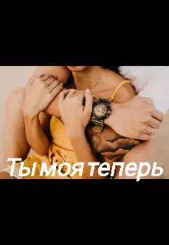 Ты моя теперь
