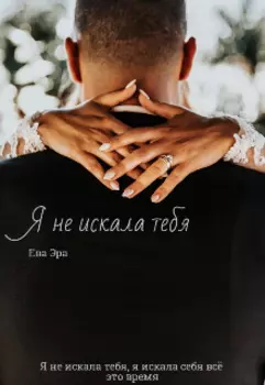Я не искала тебя