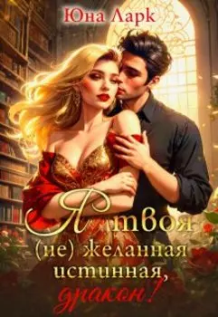 Я твоя (не) желанная истинная, дракон! Том 2