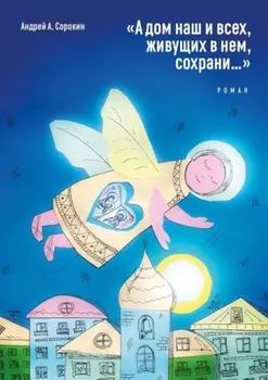 «А дом наш и всех, живущих в нем, сохрани…». Роман