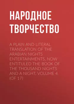 A plain and literal translation of the Arabian nights entertainments, now entituled The Book of the Thousand Nights and a Night, Volume 4 (of 17)