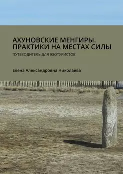 Ахуновские менгиры. Практики на местах силы. Путеводитель для эзотуристов