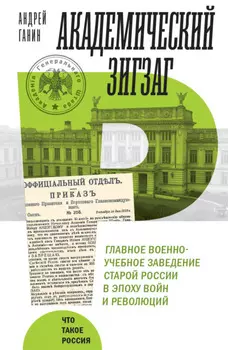 Академический зигзаг. Главное военно-учебное заведение старой России в эпоху войн и революций