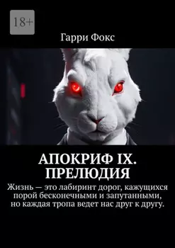 Апокриф IX. Прелюдия. Жизнь – это лабиринт дорог, кажущихся порой бесконечными и запутанными, но каждая тропа ведет нас друг к другу.