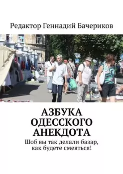 Азбука одесского анекдота. Шоб вы так делали базар, как будете смеяться!