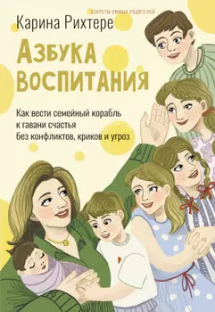 Азбука воспитания. Как вести семейный корабль к гавани счастья без конфликтов, криков и угроз