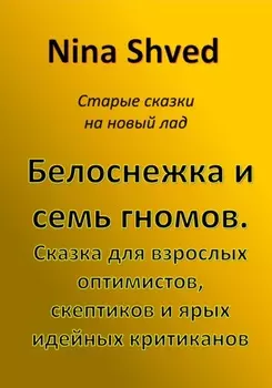 Белоснежка и семь гномов. Сказка для взрослых оптимистов, скептиков и ярых идейных критиканов