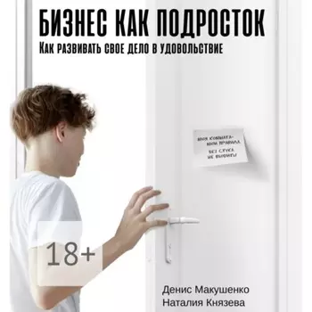 Бизнес как подросток. Как развивать свое дело в удовольствие