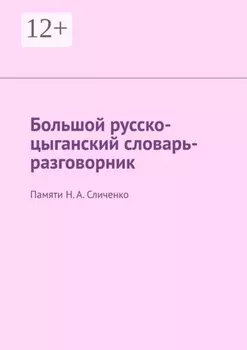 Большой русско-цыганский словарь-разговорник. Памяти Н. А. Сличенко
