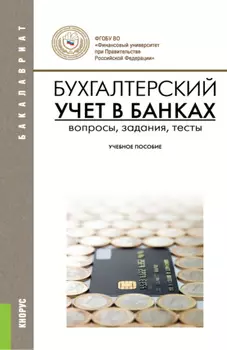 Бухгалтерский учет в банках. Вопросы, задания, тесты. (Бакалавриат). Учебное пособие.