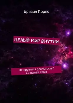 Целый мир внутри. Не нравится реальность? Создавай свою