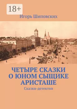 Четыре сказки о юном сыщике Аристаше. Сказки-детектив