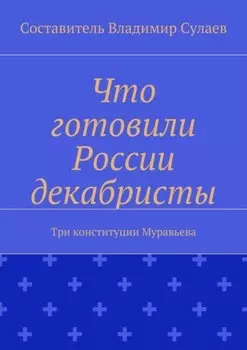 Что готовили России декабристы. Три конституции Муравьева