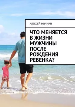 Что меняется в жизни мужчины после рождения ребенка?
