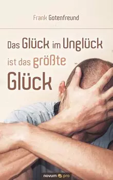 Das Gl?ck im Ungl?ck ist das gr??te Gl?ck