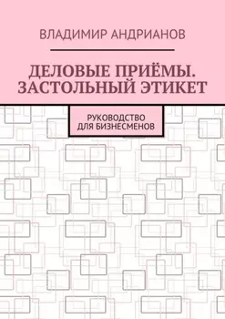 Деловые приёмы. Застольный этикет. Руководство для бизнесменов