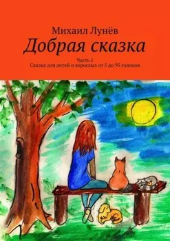 Добрая сказка. Часть 1. Сказка для детей и взрослых от 5 до 95 годиков