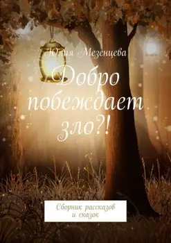 Добро побеждает зло?! Сборник рассказов и сказок
