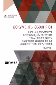 Документы обвиняют. Сборник документов о чудовищных зверствах германских властей на временно захваченных ими советских территориях. Выпуск 1