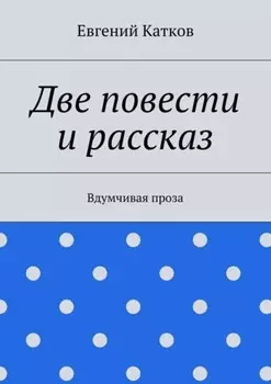 Две повести и рассказ. Вдумчивая проза