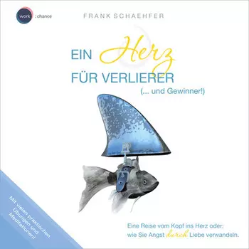 Ein Herz f?r Verlierer (... und Gewinner!) - Wie Sie Angst durch Liebe verwandeln (ungek?rzt)
