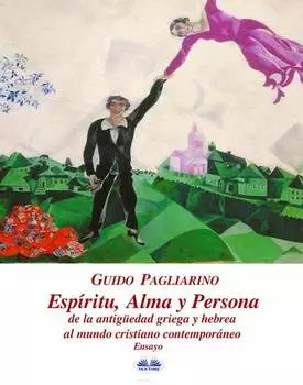 Esp?ritu, Alma Y Persona. De La Antig?edad Griega Y Hebrea Al Mundo Cristiano Contempor?neo