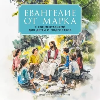 Евангелие от Марка. С комментариями для детей и подростков
