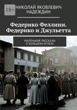 Федерико Феллини. Федерико и Джульетта. Маленькие рассказы о большом успехе