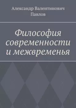 Философия современности и межвременья. Издание 3-е, исправленное и дополненное