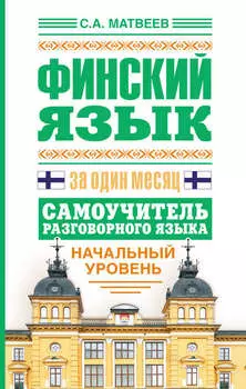 Финский язык за один месяц. Самоучитель разговорного языка. Начальный уровень