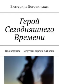 Герой Сегодняшнего Времени. Обо всех нас – мертвых героях XXI века