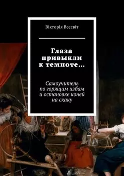 Глаза привыкли к темноте… Самоучитель по горящим избам и остановке коней на скаку
