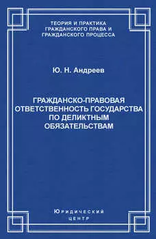 Гражданско-правовая ответственность государства по деликтным обязательствам: Теория и судебная практика