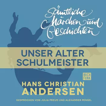 H. C. Andersen: S?mtliche M?rchen und Geschichten, Unser alter Schulmeister