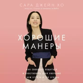 Хорошие манеры: Как свободно общаться и чувствовать себя уверенно с кем угодно и где угодно