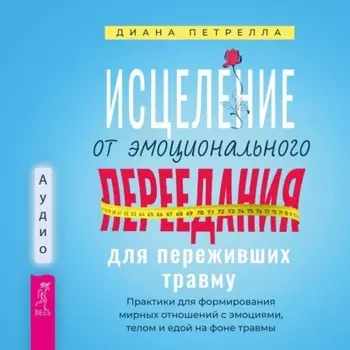 Исцеление от эмоционального переедания для переживших травму. Практики для формирования мирных отношений с эмоциями, телом и едой на фоне травмы